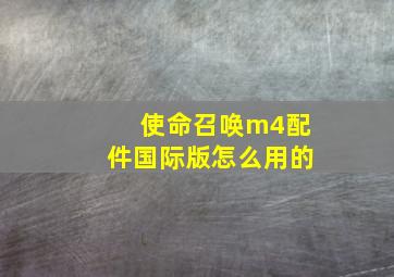 使命召唤m4配件国际版怎么用的