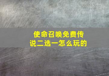 使命召唤免费传说二选一怎么玩的