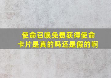 使命召唤免费获得使命卡片是真的吗还是假的啊