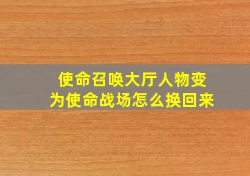 使命召唤大厅人物变为使命战场怎么换回来