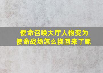 使命召唤大厅人物变为使命战场怎么换回来了呢