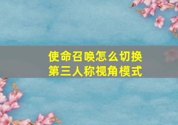 使命召唤怎么切换第三人称视角模式