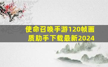 使命召唤手游120帧画质助手下载最新2024