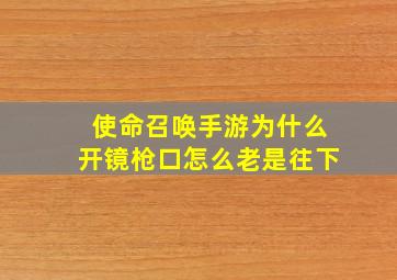 使命召唤手游为什么开镜枪口怎么老是往下