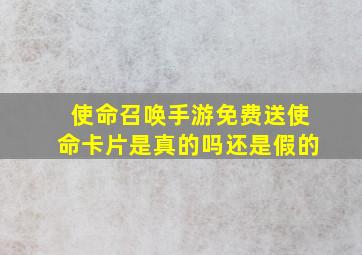 使命召唤手游免费送使命卡片是真的吗还是假的