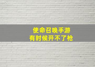 使命召唤手游有时候开不了枪