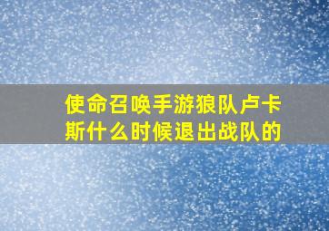 使命召唤手游狼队卢卡斯什么时候退出战队的