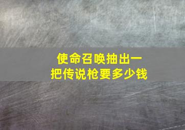 使命召唤抽出一把传说枪要多少钱