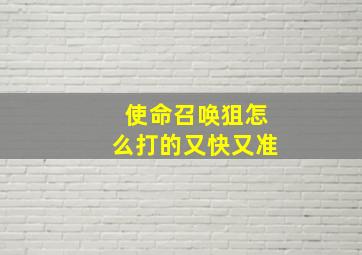 使命召唤狙怎么打的又快又准