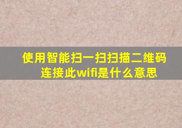 使用智能扫一扫扫描二维码连接此wifi是什么意思