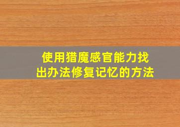 使用猎魔感官能力找出办法修复记忆的方法