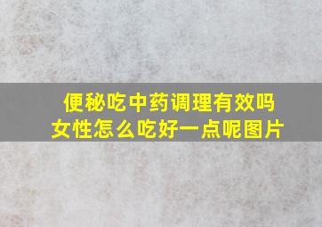 便秘吃中药调理有效吗女性怎么吃好一点呢图片