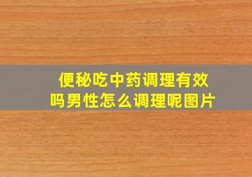 便秘吃中药调理有效吗男性怎么调理呢图片