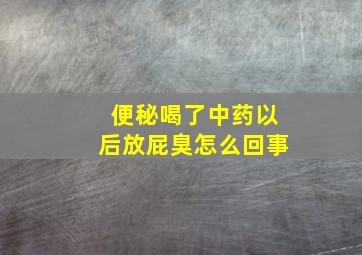 便秘喝了中药以后放屁臭怎么回事