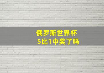 俄罗斯世界杯5比1中奖了吗