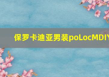 保罗卡迪亚男装poLocMDIY