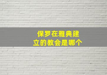 保罗在雅典建立的教会是哪个