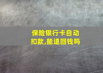 保险银行卡自动扣款,能退回钱吗