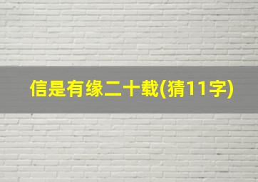 信是有缘二十载(猜11字)