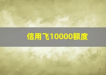 信用飞10000额度