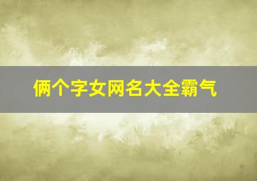 俩个字女网名大全霸气