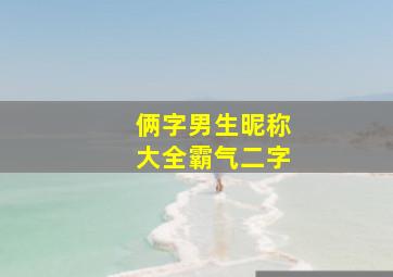 俩字男生昵称大全霸气二字