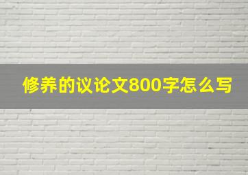 修养的议论文800字怎么写