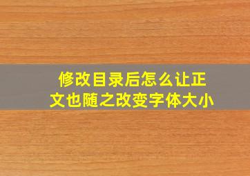 修改目录后怎么让正文也随之改变字体大小