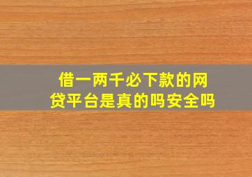 借一两千必下款的网贷平台是真的吗安全吗