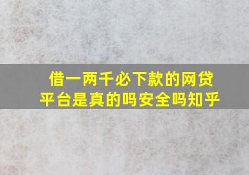 借一两千必下款的网贷平台是真的吗安全吗知乎