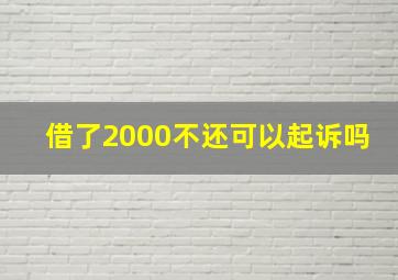 借了2000不还可以起诉吗