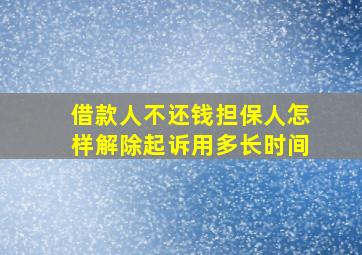 借款人不还钱担保人怎样解除起诉用多长时间