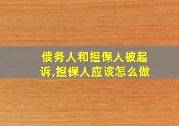 债务人和担保人被起诉,担保人应该怎么做