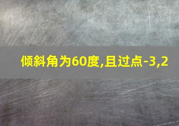 倾斜角为60度,且过点-3,2