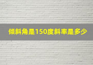 倾斜角是150度斜率是多少