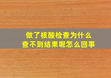 做了核酸检查为什么查不到结果呢怎么回事