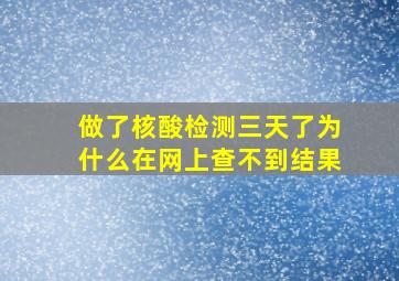 做了核酸检测三天了为什么在网上查不到结果