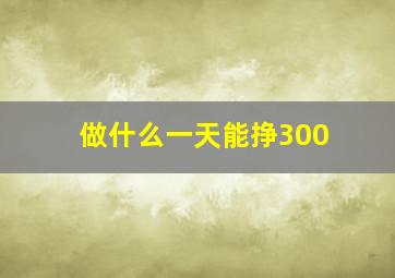 做什么一天能挣300