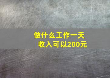 做什么工作一天收入可以200元