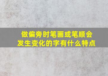 做偏旁时笔画或笔顺会发生变化的字有什么特点