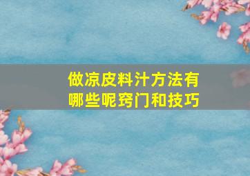 做凉皮料汁方法有哪些呢窍门和技巧