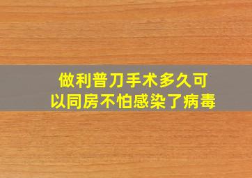 做利普刀手术多久可以同房不怕感染了病毒