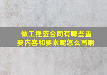 做工程签合同有哪些重要内容和要素呢怎么写啊