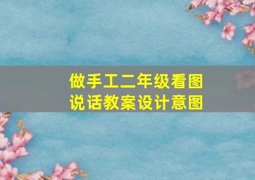 做手工二年级看图说话教案设计意图