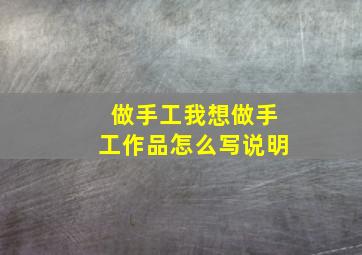 做手工我想做手工作品怎么写说明