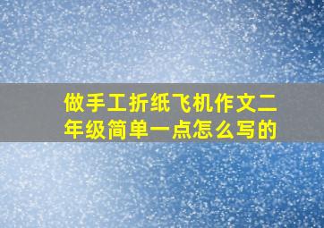 做手工折纸飞机作文二年级简单一点怎么写的