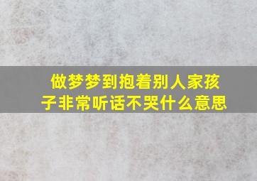 做梦梦到抱着别人家孩子非常听话不哭什么意思