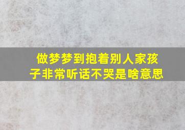 做梦梦到抱着别人家孩子非常听话不哭是啥意思