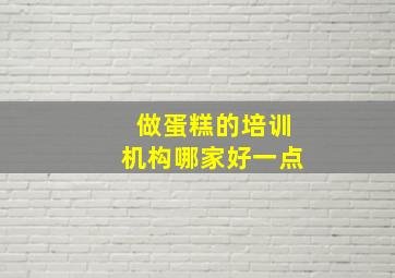 做蛋糕的培训机构哪家好一点