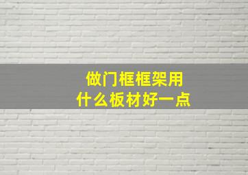 做门框框架用什么板材好一点